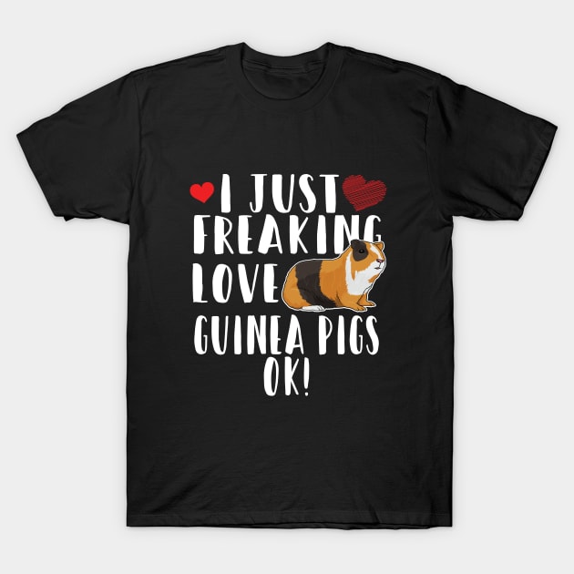 Guinea Pig - I Just Freaking Love Guinea Pigs OK T-Shirt by Kudostees